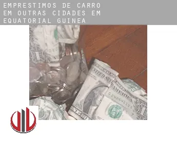 Empréstimos de carro em  Outras cidades em Equatorial Guinea